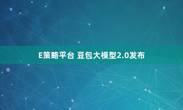 E策略平台 豆包大模型2.0发布